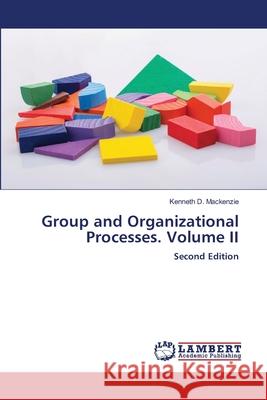 Group and Organizational Processes. Volume II Mackenzie, Kenneth D. 9786200677341 LAP Lambert Academic Publishing - książka