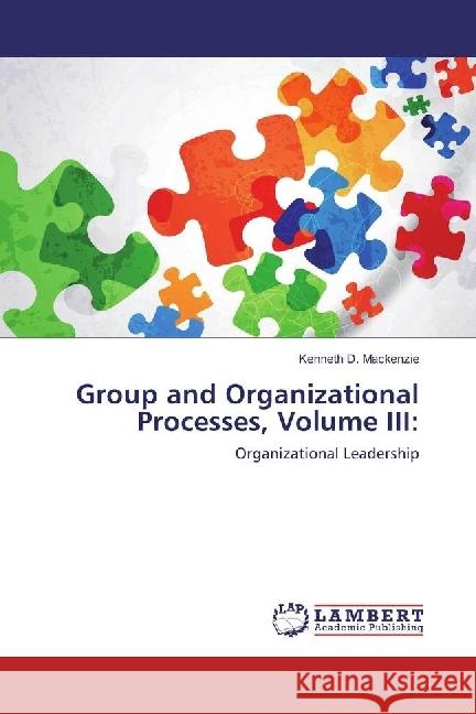 Group and Organizational Processes, Volume III: : Organizational Leadership Mackenzie, Kenneth D. 9783330011533 LAP Lambert Academic Publishing - książka