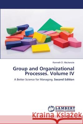 Group and Organizational Processes. Volume IV Mackenzie, Kenneth D. 9786200677327 LAP Lambert Academic Publishing - książka