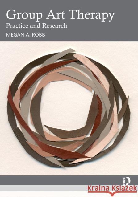 Group Art Therapy: Practice and Research Megan A. Robb 9780367527778 Taylor & Francis Ltd - książka