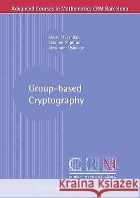 Group-Based Cryptography Myasnikov, Alexei 9783764388263 BIRKHAUSER VERLAG AG - książka