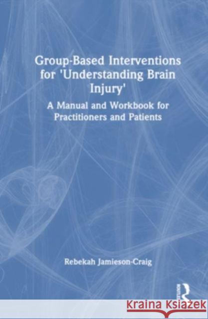 Group-Based Interventions for 'Understanding Brain Injury' Rebekah (Rebekah Jamieson-Craig is a Lead Clinical Psychologist with the NHS, UK.) Jamieson-Craig 9781032579528 Taylor & Francis Ltd - książka