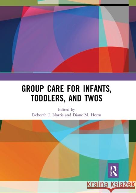 Group Care for Infants, Toddlers, and Twos Deborah J. Norris Diane M. Horm 9780367592882 Routledge - książka