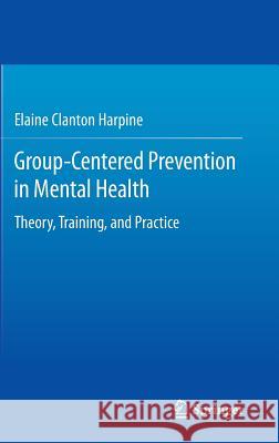 Group-Centered Prevention in Mental Health: Theory, Training, and Practice Clanton Harpine, Elaine 9783319191010 Springer - książka