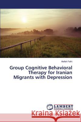 Group Cognitive Behavioral Therapy for Iranian Migrants with Depression Fathi Atefeh 9783659818318 LAP Lambert Academic Publishing - książka