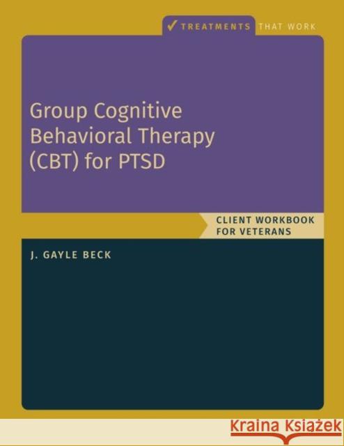 Group Cognitive Behavioral Therapy for PTSD: Client Workbook for Veterans J. Gayle (Chair of Excellence Emerita, Chair of Excellence Emerita, University of Memphis) Beck 9780197691427 Oxford University Press Inc - książka