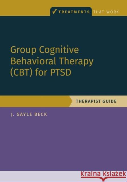 Group Cognitive Behavioral Therapy for PTSD: Therapist Guide J. Gayle (Chair of Excellence Emerita, Chair of Excellence Emerita, University of Memphis) Beck 9780197691380 Oxford University Press Inc - książka