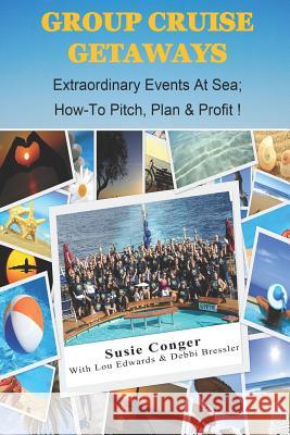 Group Cruise Getaways: Extraordinary Events At Sea; How to Pitch, Plan & Profit Susie Conger 9781073673353 Independently Published - książka