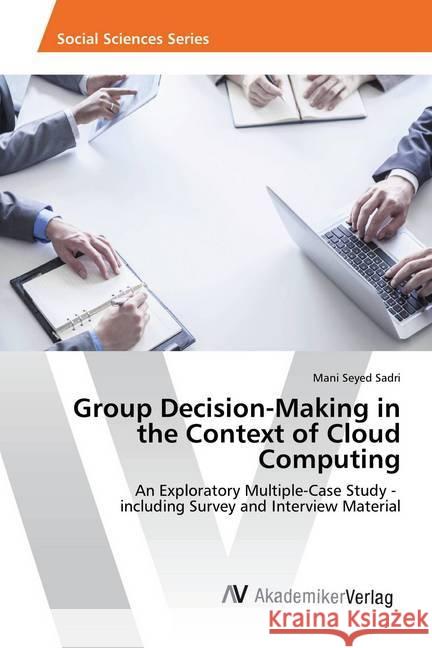 Group Decision-Making in the Context of Cloud Computing : An Exploratory Multiple-Case Study - including Survey and Interview Material Seyed Sadri, Mani 9783330503571 AV Akademikerverlag - książka