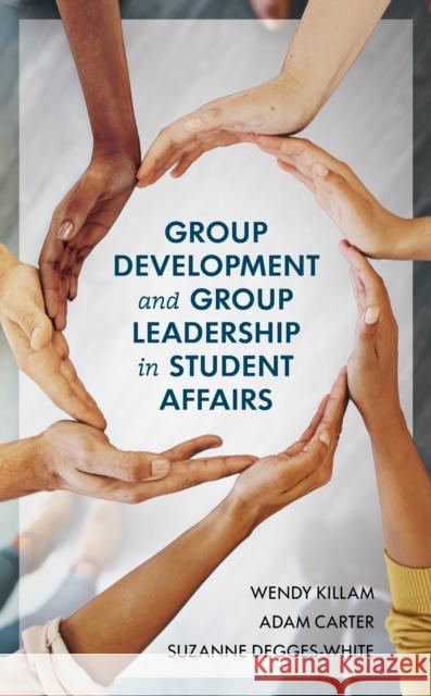 Group Development and Group Leadership in Student Affairs Wendy Killam Adam Carter Suzanne Degges-White 9781538128770 Rowman & Littlefield Publishers - książka