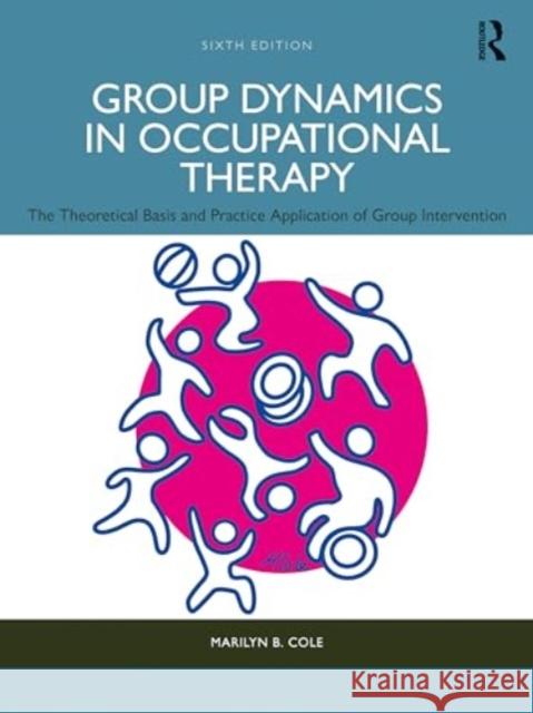Group Dynamics in Occupational Therapy: The Theoretical Basis and Practice Application of Group Intervention Marilyn B. Cole 9781638221524 SLACK  Incorporated - książka