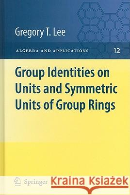 Group Identities on Units and Symmetric Units of Group Rings Gregory T. Lee 9781849965033 Not Avail - książka