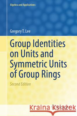 Group Identities on Units and Symmetric Units of Group Rings Gregory T. Lee 9783032046192 Springer - książka