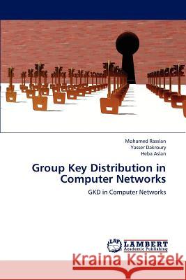 Group Key Distribution in Computer Networks Rasslan Mohamed, Dakroury Yasser, Aslan Heba 9783659224928 LAP Lambert Academic Publishing - książka