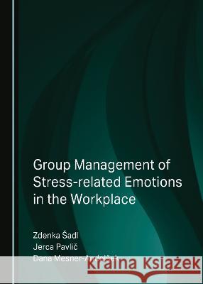 Group Management of Stress-related Emotions in the Workplace Zdenka Sadl Jerca Pavlic Dana Mesner-Andolsek 9781527502611 Cambridge Scholars Publishing - książka