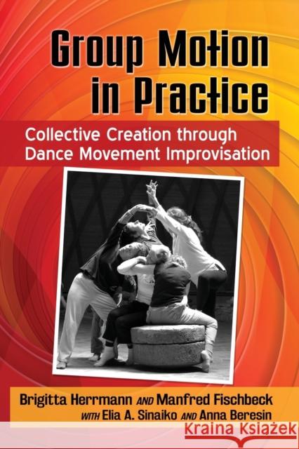 Group Motion in Practice: Collective Creation Through Dance Movement Improvisation Brigitta Herrmann Manfred Fischbeck 9781476672786 McFarland & Company - książka