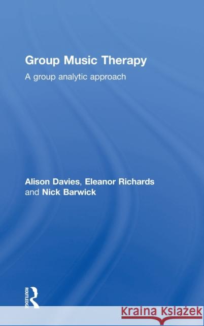 Group Music Therapy: A Group Analytic Approach Alison Davies Eleanor Richards Nick Barwick 9780415665926 Routledge - książka