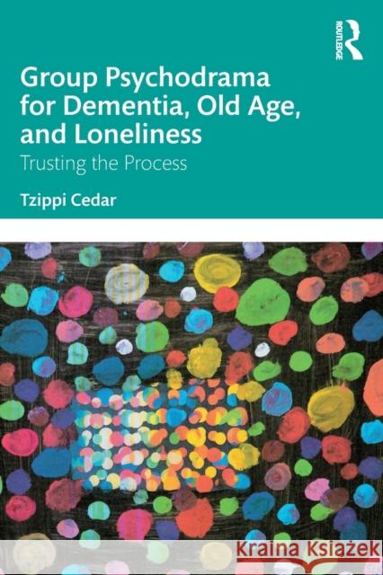 Group Psychodrama for Dementia, Old Age, and Loneliness: Trusting the Process Tzippi Cedar 9781032343587 Taylor & Francis Ltd - książka