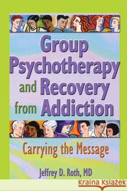 Group Psychotherapy and Recovery from Addiction: Carrying the Message Roth, Jeffrey D. 9780789016454 Haworth Press - książka