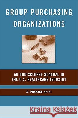 Group Purchasing Organizations: An Undisclosed Scandal in the U.S. Healthcare Industry Sethi, S. 9780230607675 Palgrave MacMillan - książka