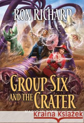 Group Six and the Crater: Magic is Born Ron Richard 9781944072797 Christopher Matthews Publishing - książka