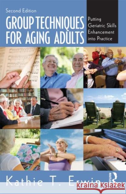 Group Techniques for Aging Adults: Putting Geriatric Skills Enhancement into Practice Erwin, Kathie T. 9780415897822 Routledge - książka