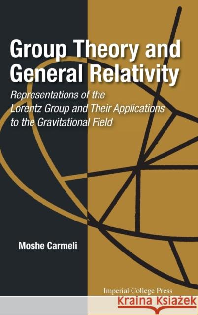 Group Theory and General Relativity: Representations of the Lorentz Group and Their Applications to the Gravitational Field Carmeli, Moshe 9781860942341 World Scientific Publishing Company - książka