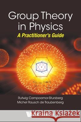 Group Theory in Physics: A Practitioner's Guide Strursberg, R. Campoamor 9789811221279 World Scientific Publishing Co Pte Ltd - książka