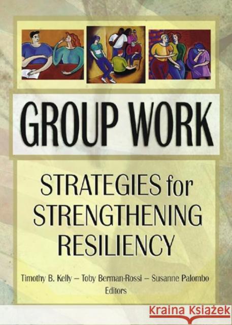 Group Work : Strategies for Strengthening Resiliency Timothy B. Kelly 9780789014726 Haworth Press - książka