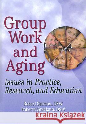 Group Work and Aging: Issues in Practice, Research, and Education Robert Salmon Roberta K. Graziano 9780789028808 Haworth Social Work - książka