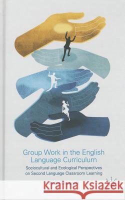 Group Work in the English Language Curriculum: Sociocultural and Ecological Perspectives on Second Language Classroom Learning Chappell, P. 9781137008770 Palgrave MacMillan - książka