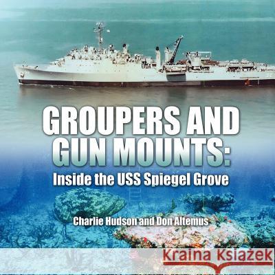 Groupers and Gun Mounts: Inside the USS Spiegel Grove Charlie Hudson Don Altemus 9781432780395 Outskirts Press - książka