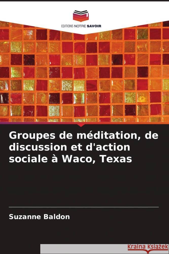 Groupes de méditation, de discussion et d'action sociale à Waco, Texas Baldon, Suzanne 9786208324728 Editions Notre Savoir - książka