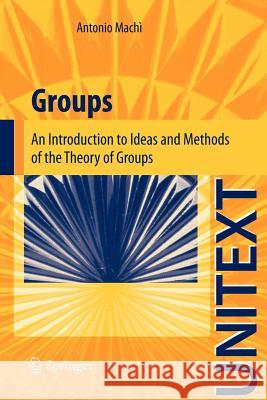 Groups: An Introduction to Ideas and Methods of the Theory of Groups Machì, Antonio 9788847024205 Unitext / La Matematica Per Il 3+2 - książka