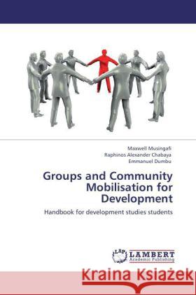 Groups and Community Mobilisation for Development Musingafi, Maxwell, Chabaya, Raphinos A., Dumbu, Emmanuel 9783847349242 LAP Lambert Academic Publishing - książka