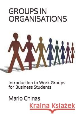 Groups in Organisations: Introduction to Work Groups for Business Students Mario Chinas   9789925738380 Library of Cyprus Cataloguing-In-Publication  - książka