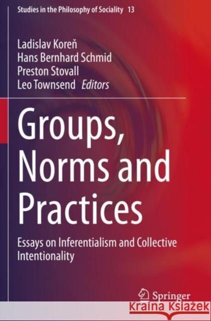 Groups, Norms and Practices: Essays on Inferentialism and Collective Intentionality Ladislav Koreň Hans Bernhard Schmid Preston Stovall 9783030495923 Springer - książka