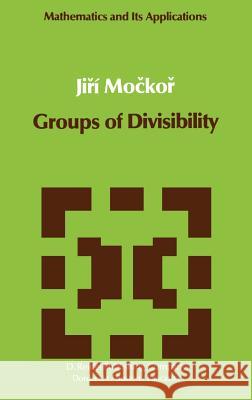 Groups of Divisibility Jiri Mockor J. Mockor 9789027715395 Springer - książka