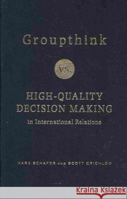 Groupthink Versus High-Quality Decision Making in International Relations Mark Schafer Scott Crichlow 9780231148887 Columbia University Press - książka