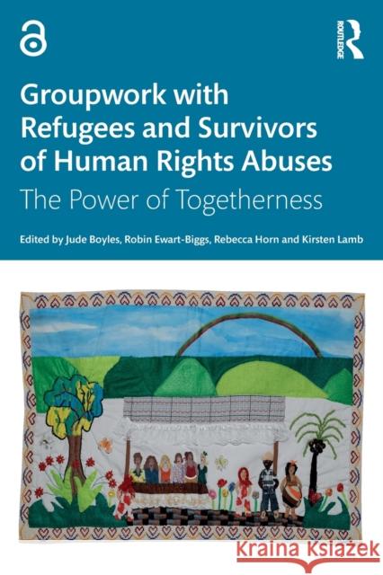 Groupwork with Refugees and Survivors of Human Rights Abuses: The Power of Togetherness Jude Boyles Robin Ewart-Biggs Rebecca Horn 9781032043883 Routledge - książka