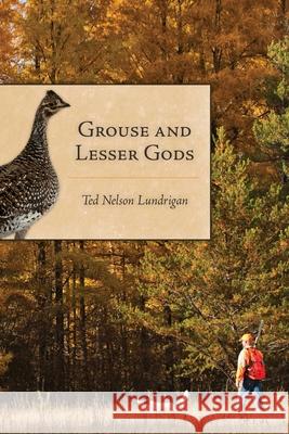 Grouse and Lesser Gods Ted Lundrigan 9781586671402 Derrydale Press - książka