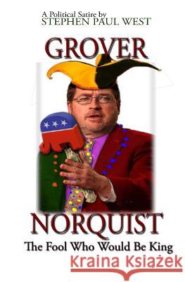 Grover Norquist The Fool Who Would Be King: Rise of a GOP Dictator West, Stephen Paul 9781481931878 Createspace - książka