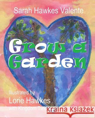 Grow a Garden Sarah Hawkes Valente Lorie Hawkes 9781500640101 Createspace - książka