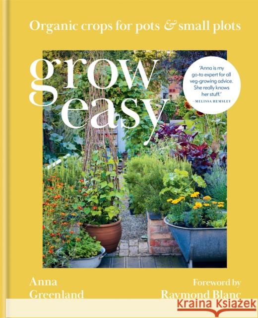 Grow Easy: Organic crops for pots and small plots Anna Greenland 9781784727352 Octopus Publishing Group - książka