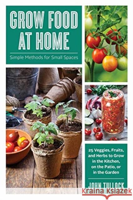 Grow Food at Home: Simple Methods for Small Spaces John Tullock 9781682685150 Countryman Press - książka