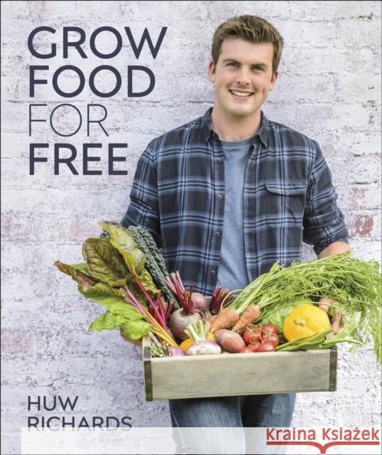 Grow Food for Free: The easy, sustainable, zero-cost way to a plentiful harvest Huw Richards 9780241411995 Dorling Kindersley Ltd - książka