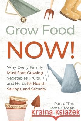 Grow Food NOW!: Why Every Family Must Start Growing Vegetables, Fruits and Herbs for Health, Savings, and Security Archbrook Publishing 9781919301006 Archerbrook Publishing - książka