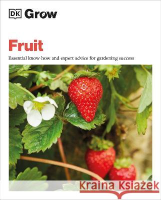 Grow Fruit: Essential Know-How and Expert Advice for Gardening Success Farrell, Holly 9780744069563 DK Publishing (Dorling Kindersley) - książka