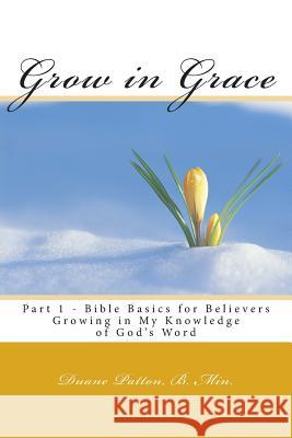 Grow in Grace Bible Basics for Believers: Growing in My Knowledge of God's Word Duane Patto 9781496066947 Createspace - książka