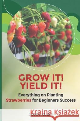 Grow it! Yield it!: Everything on Planting Strawberries for Beginner's Success Paul S Dupre, John A Klein, Melissa Caudle 9781649531629 Absolute Author Publishing House - książka